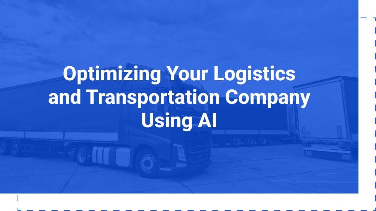 Optimizing Your Logistics and Transportation Company Using AI